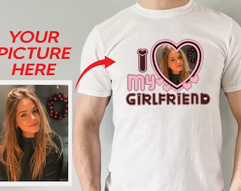 I Love My Girlfriend Shirt, I Love My Girlfriend Shirt Custom, Custom Photo Shirt, Valentines Couples Shirts, Valentines Gifts