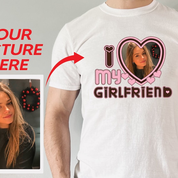 I Love My Girlfriend Shirt, I Love My Girlfriend Shirt Custom, Custom Photo Shirt, Valentines Couples Shirts, Valentines Gifts