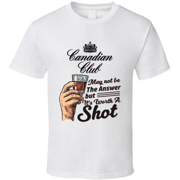 Canadian Club Whiskey Worth A Shot Funny Drinking Party T Shirt