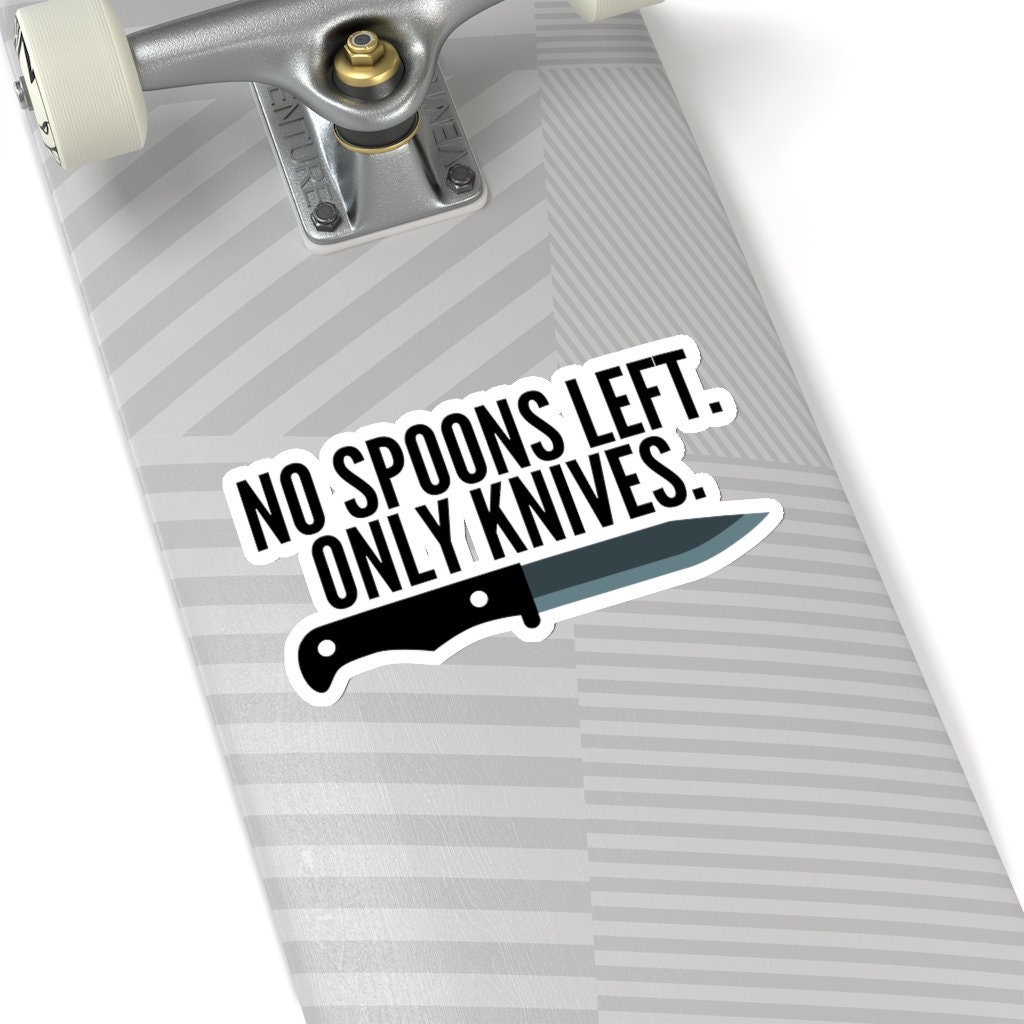 No Spoons Left Only Knives Vinyl Decal Sticker Spoonie Decal Etsy