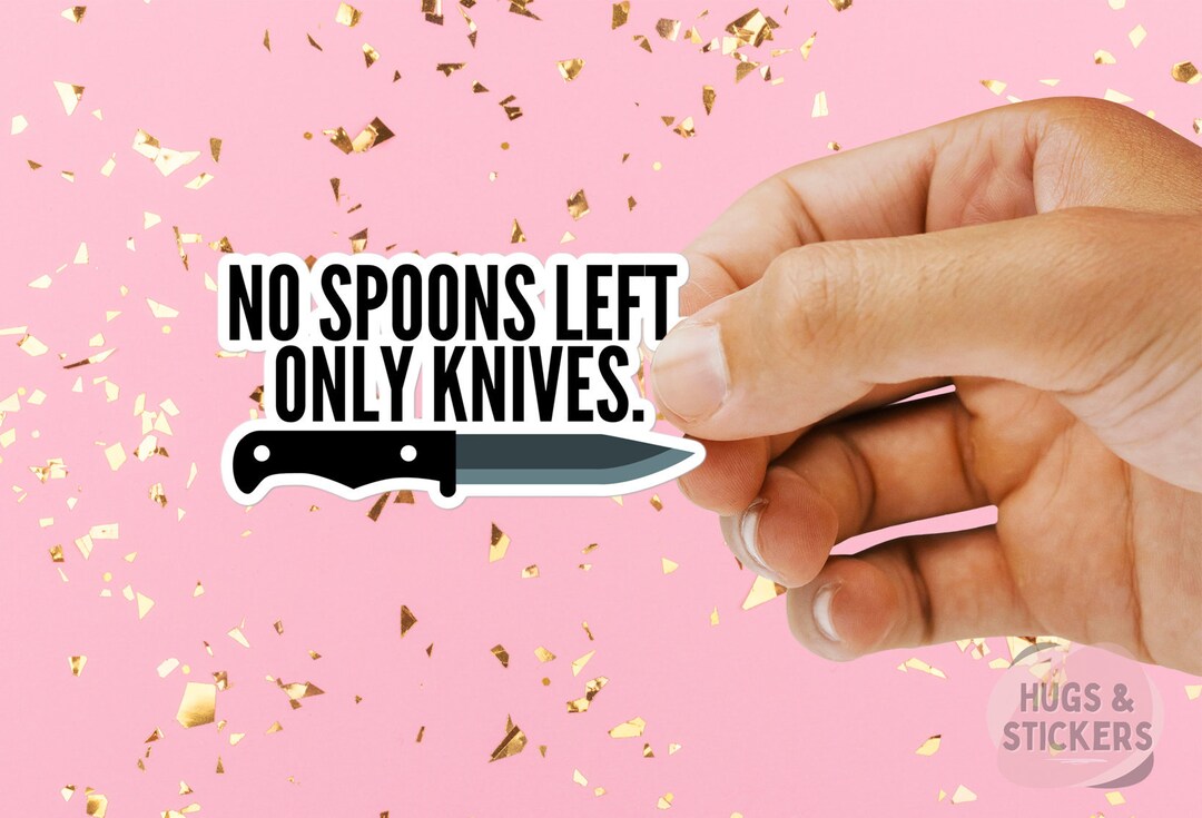 No Spoons Left Only Knives Vinyl Decal Sticker Spoonie Decal Etsy