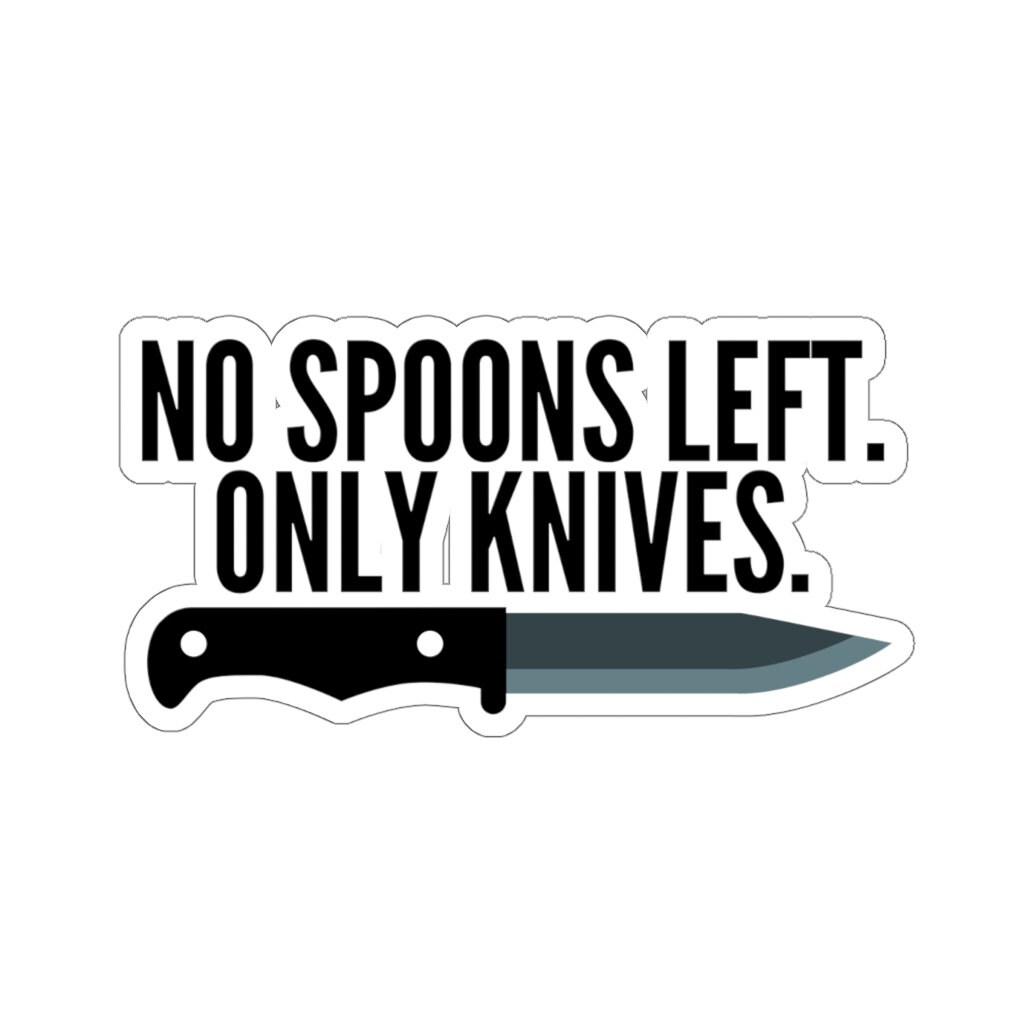 No Spoons Left Only Knives Vinyl Decal Sticker Spoonie Decal Etsy