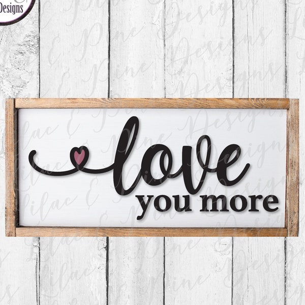 love you more SVG, love quote, modern farmhouse Svg, Valentines Day Svg, wall decor, Family Svg, Cricut SVG, Glowforge SVG, laser cut file