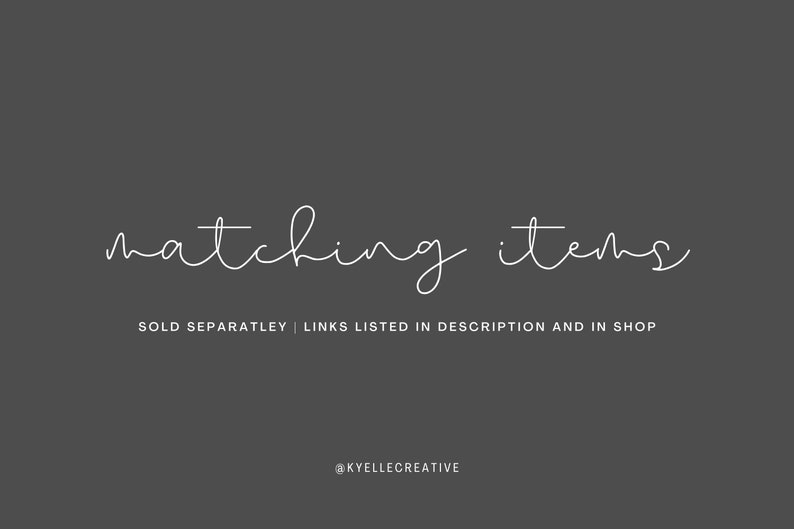 May include: Text graphic on a grey background that reads "matching items" in a handwritten font. Below the text is the phrase "SOLD SEPARATELY | LINKS LISTED IN DESCRIPTION AND IN SHOP" and the social media handle "@KYELLECREATIVE".
