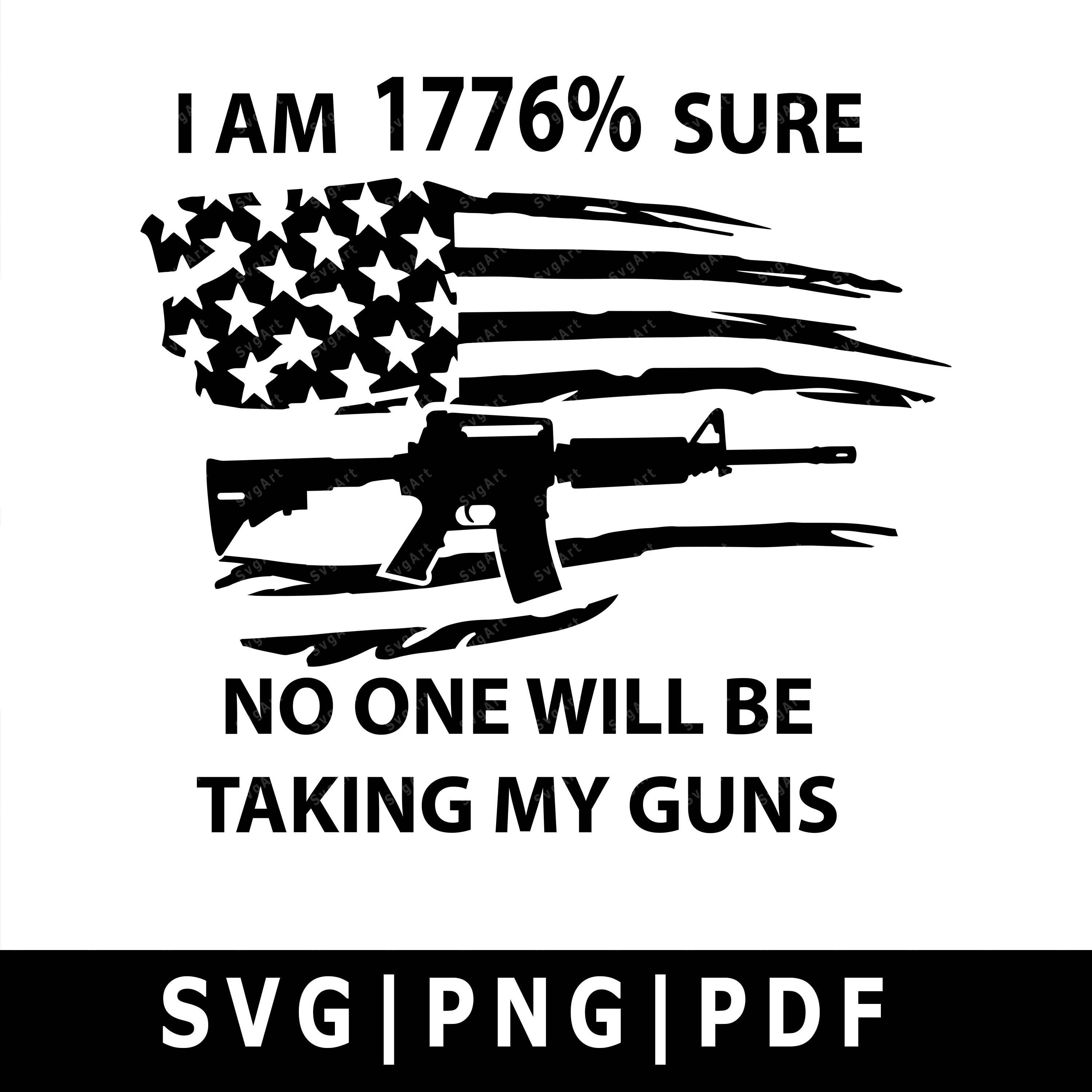 I am 1776% sure no one will be taking my guns SVG, PNG, PDF, Cricut, …
