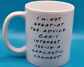 Not great at advice can I interest you in a sarcastic comment mug, friends, chandler bing, printed mug, stocking filler,gift Matthew perry