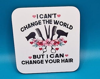 I can't change the world but i can change your hair printed coaster, hairdresser, hair, small gift ideas, hairdressers gift, hair salon,