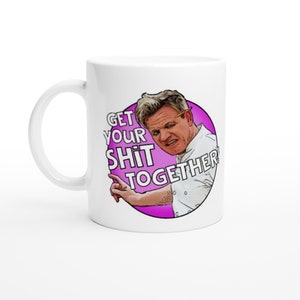 Gordon Ramsay Get Your Sh*t Together White 11oz Ceramic Mug