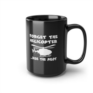 Forget The Helicopter Funny Helicopter Pilot 15oz Black Mug