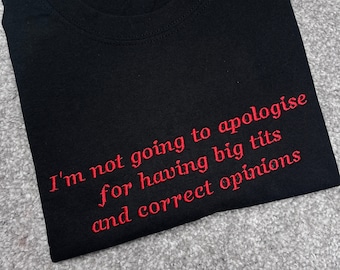 I’m Not Going To Apologise Funny Embroidered T-Shirt - Slogan T-Shirt