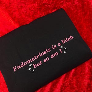 Endometriosis is a B*tch But So Am I Embroidered Sweatshirt - Endometriosis Warrior, Endo Gift