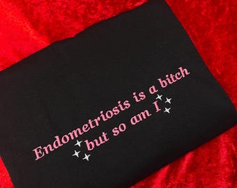 Endometriosis is a B*tch But So Am I Embroidered Sweatshirt - Endometriosis Warrior, Endo Gift