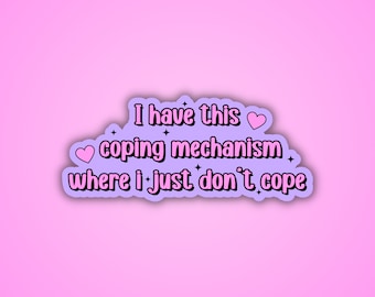 May include: A pink and purple sticker with the text "I have this coping mechanism where I just don't cope" with pink hearts and stars.