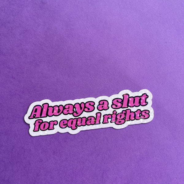 Always a Slut for Equal Right Pink Holographic Sticker - Feminist Sticker, Feminism Sticker, Equality Sticker, Radical Sticker, Decal