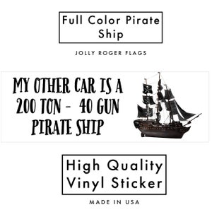 May include: A black and white vinyl sticker with a pirate ship and the text "My other car is a 200 ton - 40 gun pirate ship". The sticker is labeled "Full Color Pirate Ship" and "High Quality Vinyl Sticker".