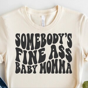 Somebody&#39;s Fine Ass Baby Mama Shirt, Sweatshirt, Funny Shirt, Boho Mama, New Mom, Mother&#39;s Day Gift, Baby Shower Gift