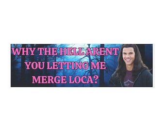 Waarom laat je mij in godsnaam geen loca samenvoegen? grappige automagneet iconisch waar ben je geweest loca twilight meme