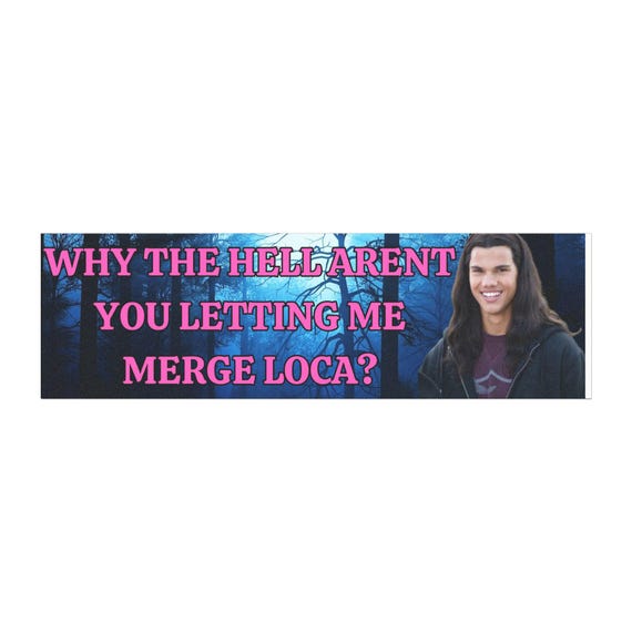 why the hell arent you letting me merge loca? funny car magnet iconic where have you been loca twilight meme