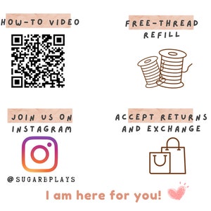 May include: A graphic with a pink background and brown text. The text says "HOW-TO VIDEO" and features a QR code. The text "FREE-THREAD REFILL" is also present with a line drawing of two spools of thread. The text "JOIN US ON INSTAGRAM" is present with an Instagram logo and the text "@SUGARBPLAYS". The text "ACCEPT RETURNS AND EXCHANGE" is present with a line drawing of a shopping bag. The text "I am here for you!" is present with a pink heart.