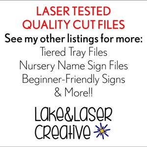 May include: Red text on a white background reads "LASER TESTED QUALITY CUT FILES" and "See my other listings for more:" followed by a list of file types: "Tiered Tray Files", "Nursery Name Sign Files", "Beginner-Friendly Signs", and "& More!!". Below the text is a black and white logo that reads "LAKE & LASER Creative" with a blue and yellow star.