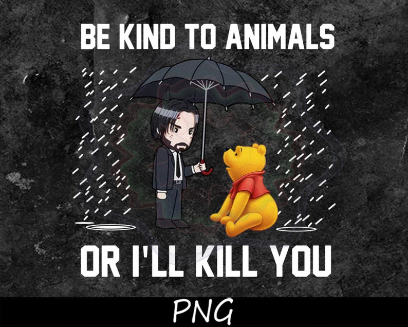 Funny John Wick And Pooh Be Kind To Animals Or I/'ll Kill You Digital Downloads