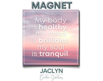 SINGLE MAGNET: My body is healthy; my mind is brilliant; my soul is tranquil.