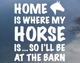 Home is Where My Horse is Vinyl Decal, Car Truck Trailer Window Sticker