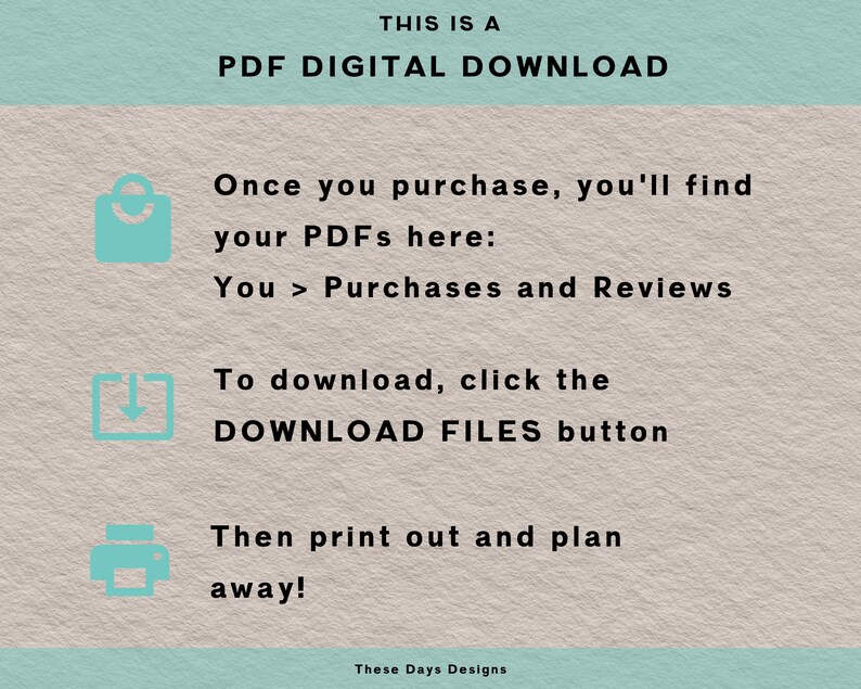 Peut inclure: Un graphique turquoise avec du texte blanc expliquant comment t&eacute;l&eacute;charger un achat num&eacute;rique PDF. Le texte indique "THIS IS A PDF DIGITAL DOWNLOAD. Once you purchase, you'll find your PDFs here: You > Purchases and Reviews. To download, click the DOWNLOAD FILES button. Then print out and plan away! These Days Designs."