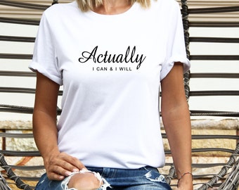 Actually I Can & I Will: Feminist T-shirt Women Empowerment positive slogan top