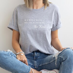 May include: A gray t-shirt with the text "In a world where you can be anything... Be Kind." printed in white.