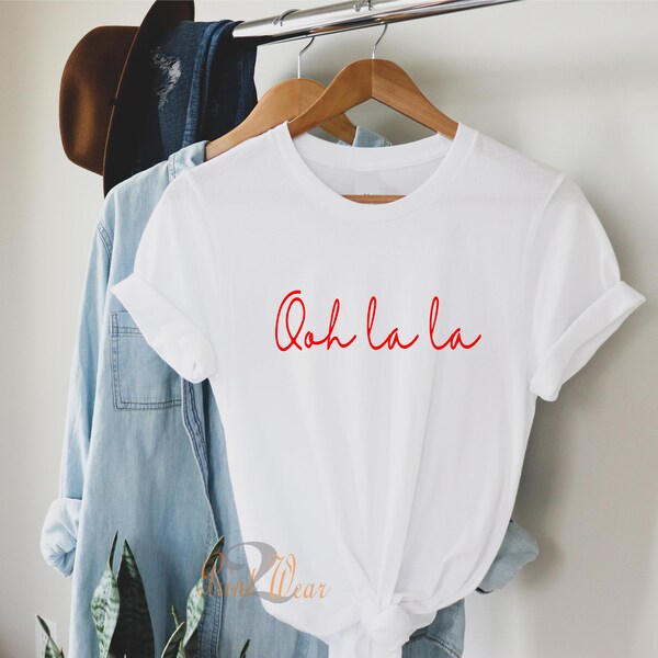 Ooh La La T Shirt, Oh La La Shirt, French Quote shirt, Funny Slogan, Graphic Tee, Gifts for Women, Girlfriend Gifts, Best Friend