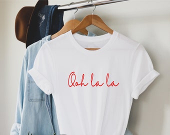 Ooh La La T Shirt, Oh La La Shirt, French Quote shirt, Funny Slogan, Graphic Tee, Gifts for Women, Girlfriend Gifts, Best Friend