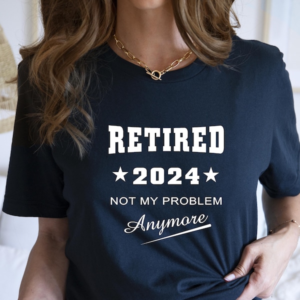 Retired 2024 Shirt, Retired Not My Problem Anymore T Shirt, Retirement Shirts, Retirement Party Tee, Funny Retired Shirt, Retired Top
