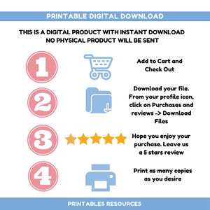 May include: A pink and blue graphic with four steps to download a digital product. Step 1: Add to Cart and Check Out. Step 2: Download your file. From your profile icon, click on Purchases and reviews -> Download Files. Step 3: Five gold stars. Hope you enjoy your purchase. Leave us a 5 stars review. Step 4: Print as many copies as you desire. PRINTABLES RESOURCES.