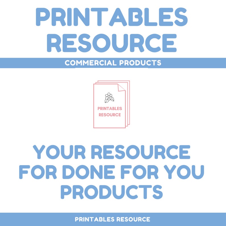 May include: A blue and white graphic with the text "PRINTABLES RESOURCE" in large, bold letters. The text "COMMERCIAL PRODUCTS" is in smaller letters below. A stylized image of a stack of papers with a flower design is in the center of the graphic. The text "YOUR RESOURCE FOR DONE FOR YOU PRODUCTS" is below the image. The text "PRINTABLES RESOURCE" is at the bottom of the graphic.