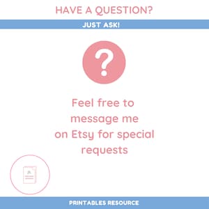 May include: A pink question mark icon with the text "HAVE A QUESTION? JUST ASK!" above it and the text "Feel free to message me on Etsy for special requests" below it. The text "PRINTABLES RESOURCE" appears at the bottom of the image.
