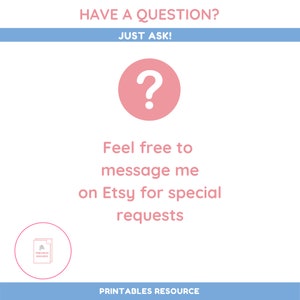 May include: A pink question mark icon with the text "HAVE A QUESTION? JUST ASK!" above it and the text "Feel free to message me on Etsy for special requests" below it. The text "PRINTABLES RESOURCE" appears at the bottom of the image.