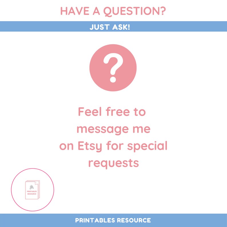 May include: A pink question mark icon with the text "HAVE A QUESTION? JUST ASK!" above it and the text "Feel free to message me on Etsy for special requests" below it. The text "PRINTABLES RESOURCE" appears at the bottom of the image.
