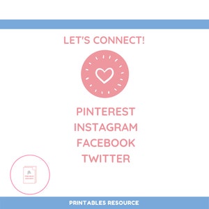 May include: Pink graphic with a heart in a circle and the text "Let's Connect!"  Below the graphic are the words "Pinterest, Instagram, Facebook, Twitter" in pink text.  At the bottom of the graphic is a logo with the text "Printables Resource".
