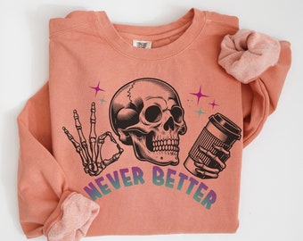 Comfort Colors Skeleton Hand Coffee Cup Never Better Graphic Tee, Funny Halloween Skull T-Shirt, Goth Casual Wear, Spooky Season sweatshirt