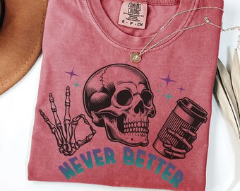 Comfort Colors Skeleton Hand Coffee Cup Never Better Graphic Tee, Funny Halloween Skull T-Shirt, Goth Casual Wear, Spooky Season Shirt