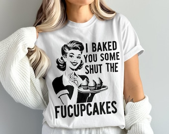 Lustiges Cupcake Backen T-Shirt, ich habe dir einige geschlossen die Fucupcakes Shirt gebacken, einzigartiges Geschenk für Bäcker, humorvolles Essen Tee