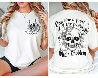 Don't Be A Part Of The Problem Skull Art T-Shirt, Edgy Quote Tee, Floral Skull Shirt, Be The Whole Problem Graphic Tee, Statement T-Shirt