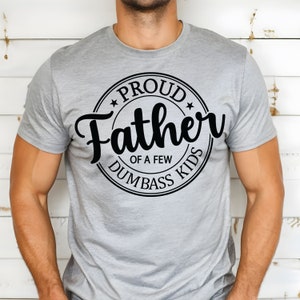 Proud Father Of A Few Dumbass Kids T-Shirt, Funny Father's Day Gift, Humor Shirt for Dad, Gift for Dad with Funny Saying
