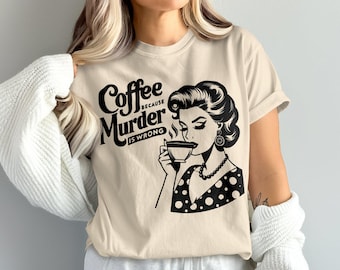 Comfort Colors Coffee Because Murder Is Wrong T-Shirt, Retro Funny Graphic Tee, Vintage Style Shirt, Coffee Lover Gift, Unique Humor Apparel