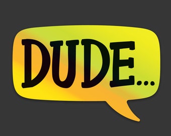 Dude Sticker, Speech Bubble Dude..., Saying, Conversation, Exclamation, Holographic STICKER 3"x1.95"