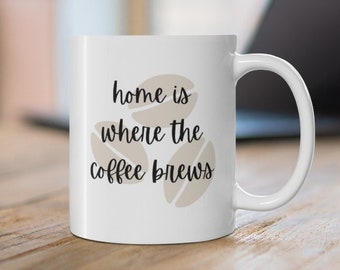 Home Is Where The Coffee Brews Mug 11oz Ceramic