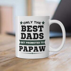 Only The Best Dads Get Promoted to Papaw Mug 11oz Ceramic