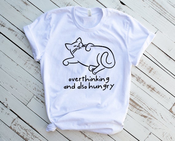 Overthinking Cat T-shirt Hungry Cat T 