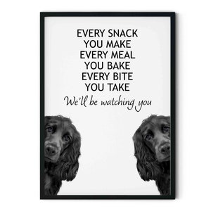 May include: Black and white illustration of two dogs peeking from the sides of a white frame with the text "EVERY SNACK YOU MAKE EVERY MEAL YOU BAKE EVERY BITE YOU TAKE We'll be watching you".